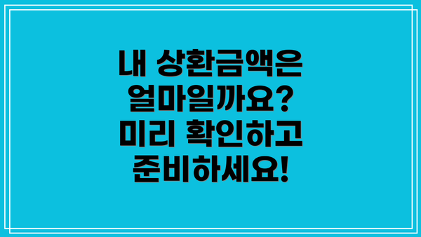 내 상환금액은 얼마일까요?  미리 확인하고 준비하세요!