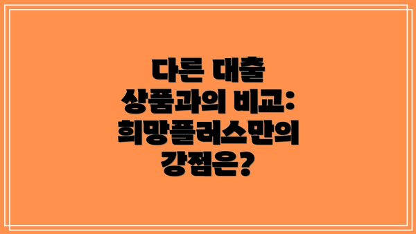 다른 대출 상품과의 비교: 희망플러스만의 강점은?