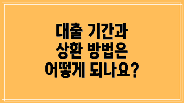 대출 기간과 상환 방법은 어떻게 되나요?