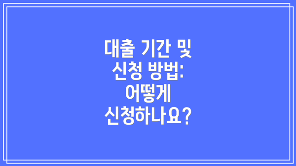 대출 기간 및 신청 방법: 어떻게 신청하나요?