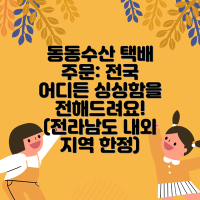 동동수산 택배 주문: 전국 어디든 싱싱함을 전해드려요! (전라남도 내외 지역 한정)