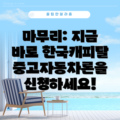 마무리: 지금 바로 한국캐피탈 중고자동차론을 신청하세요!