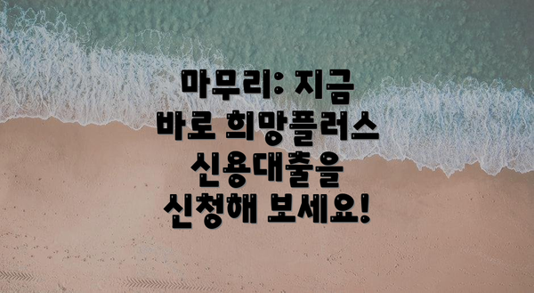 마무리: 지금 바로 희망플러스 신용대출을 신청해 보세요!