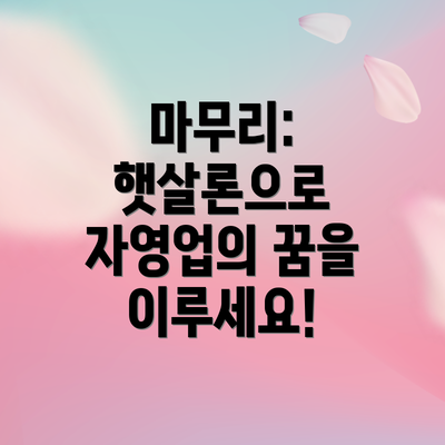 마무리: 햇살론으로 자영업의 꿈을 이루세요!