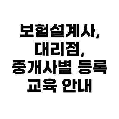 보험설계사, 대리점, 중개사별 등록 교육 안내