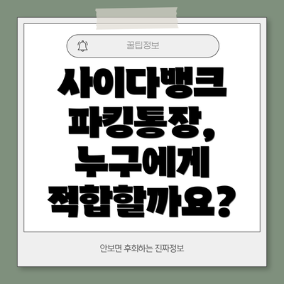사이다뱅크 파킹통장, 누구에게 적합할까요?