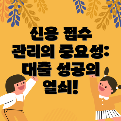 신용 점수 관리의 중요성: 대출 성공의 열쇠!