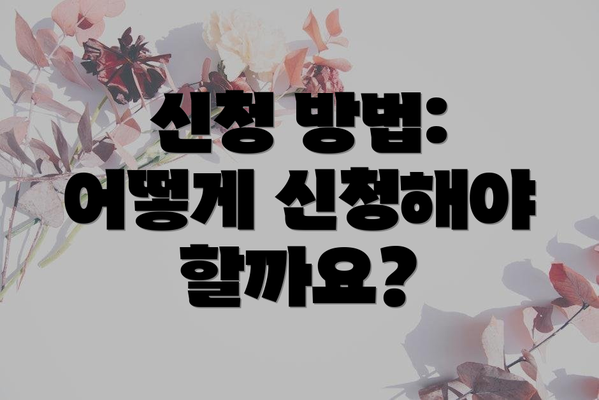 신청 방법: 어떻게 신청해야 할까요?