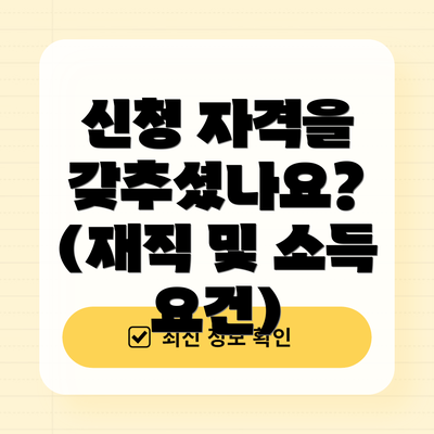 신청 자격을 갖추셨나요? (재직 및 소득 요건)
