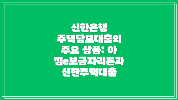 신한은행 주택담보대출의 주요 상품: 아낌e보금자리론과 신한주택대출