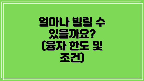 얼마나 빌릴 수 있을까요? (융자 한도 및 조건)