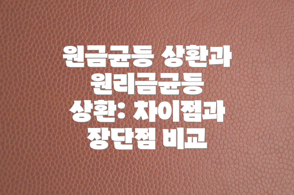 원금균등 상환과 원리금균등 상환: 차이점과 장단점 비교