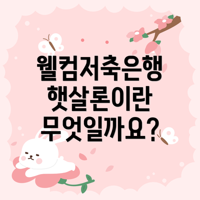 웰컴저축은행 햇살론이란 무엇일까요?