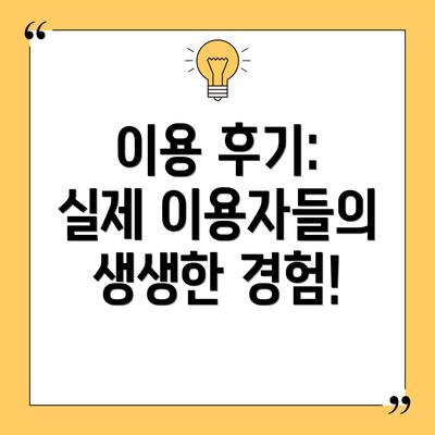 이용 후기:  실제 이용자들의 생생한 경험!