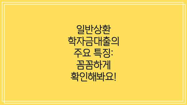 일반상환 학자금대출의 주요 특징: 꼼꼼하게 확인해봐요!