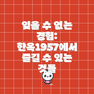 잊을 수 없는 경험: 한옥1957에서 즐길 수 있는 것들