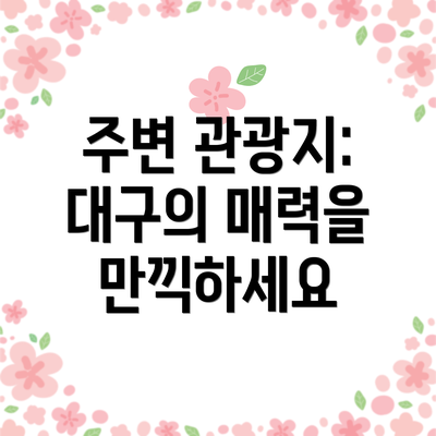 주변 관광지: 대구의 매력을 만끽하세요