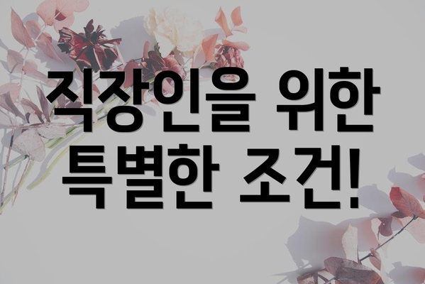 직장인을 위한 특별한 조건!