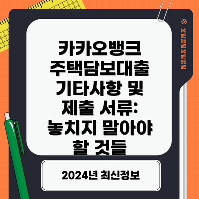 카카오뱅크 주택담보대출 기타사항 및 제출 서류: 놓치지 말아야 할 것들