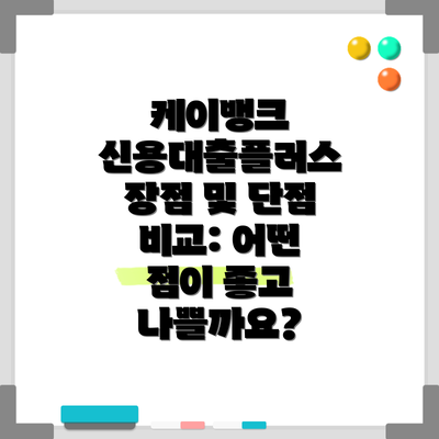 케이뱅크 신용대출플러스 장점 및 단점 비교: 어떤 점이 좋고 나쁠까요?