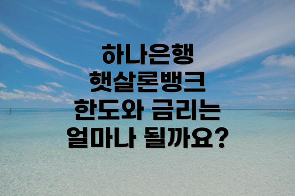 하나은행 햇살론뱅크 한도와 금리는 얼마나 될까요?