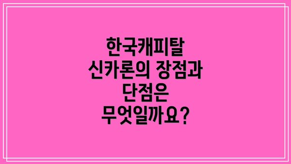한국캐피탈 신카론의 장점과 단점은 무엇일까요?