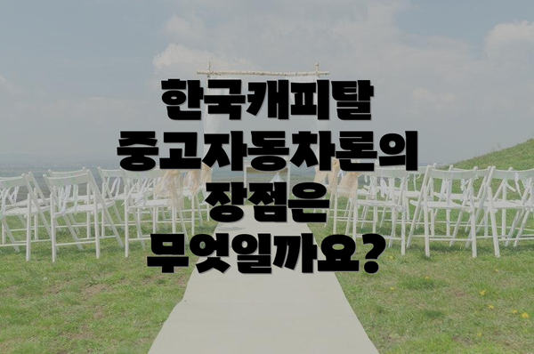 한국캐피탈 중고자동차론의 장점은 무엇일까요?