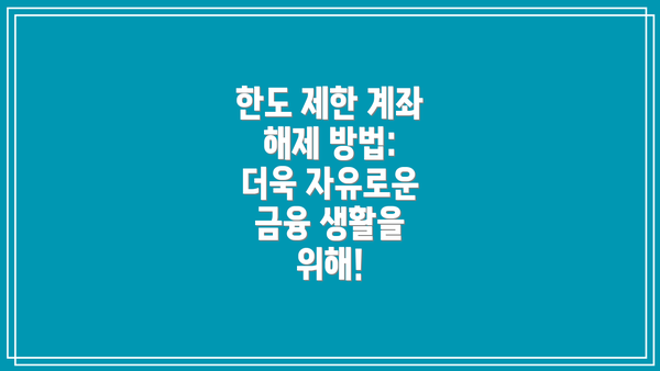 한도 제한 계좌 해제 방법: 더욱 자유로운 금융 생활을 위해!