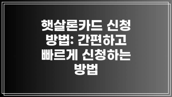 햇살론카드 신청 방법: 간편하고 빠르게 신청하는 방법