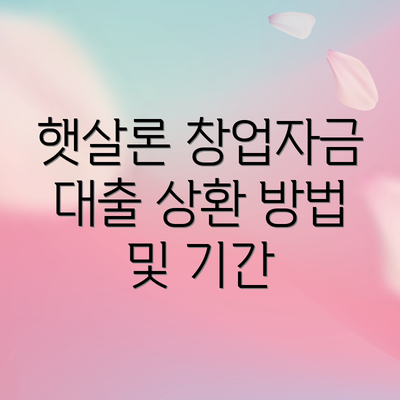햇살론 창업자금 대출 상환 방법 및 기간