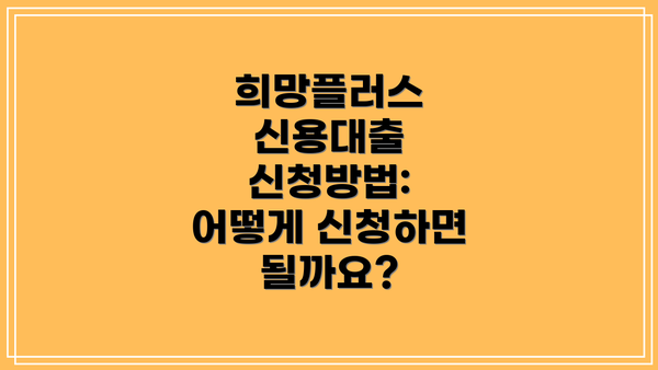 희망플러스 신용대출 신청방법: 어떻게 신청하면 될까요?