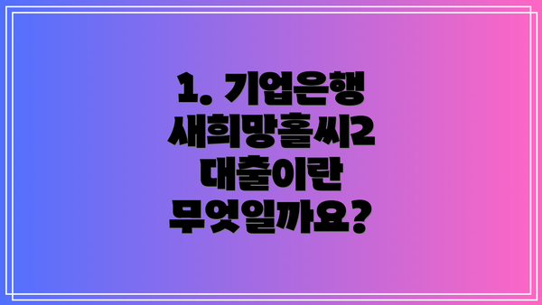 1. 기업은행 새희망홀씨2 대출이란 무엇일까요?