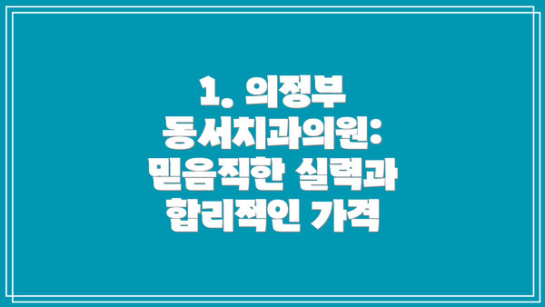 1. 의정부 동서치과의원: 믿음직한 실력과 합리적인 가격