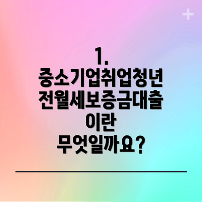 1. 중소기업취업청년 전월세보증금대출이란 무엇일까요?