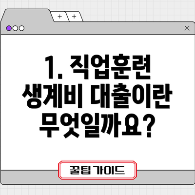 1. 직업훈련 생계비 대출이란 무엇일까요?