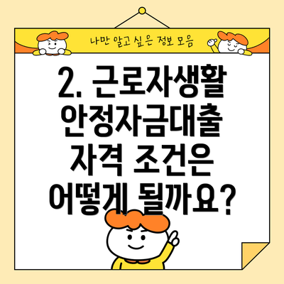 2. 근로자생활안정자금대출 자격 조건은 어떻게 될까요?