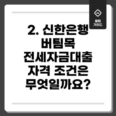 2. 신한은행 버팀목 전세자금대출 자격 조건은 무엇일까요?
