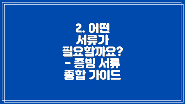 2. 어떤 서류가 필요할까요?  - 증빙 서류 종합 가이드