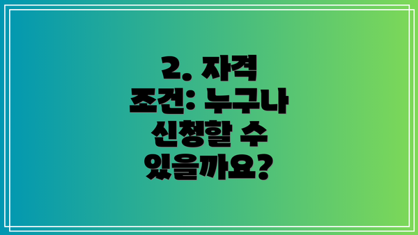2. 자격 조건: 누구나 신청할 수 있을까요?