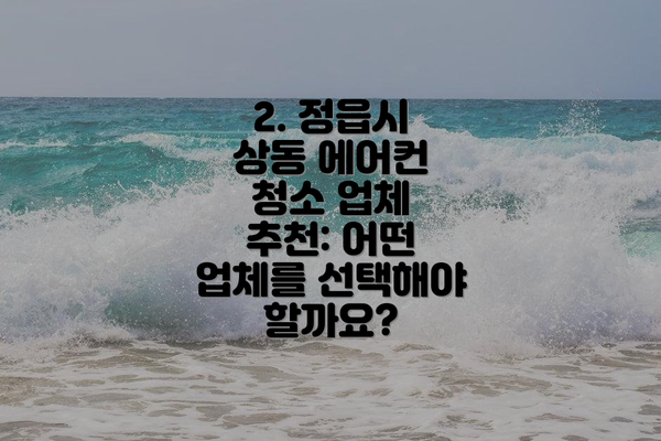 2. 정읍시 상동 에어컨 청소 업체 추천: 어떤 업체를 선택해야 할까요?