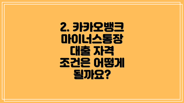2. 카카오뱅크 마이너스통장 대출 자격 조건은 어떻게 될까요?