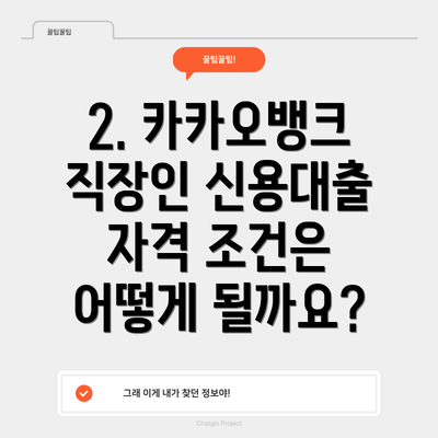 2. 카카오뱅크 직장인 신용대출 자격 조건은 어떻게 될까요?