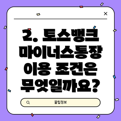 2. 토스뱅크 마이너스통장 이용 조건은 무엇일까요?