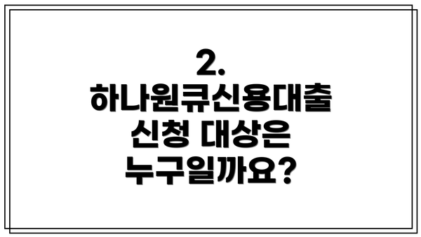 2. 하나원큐신용대출 신청 대상은 누구일까요?