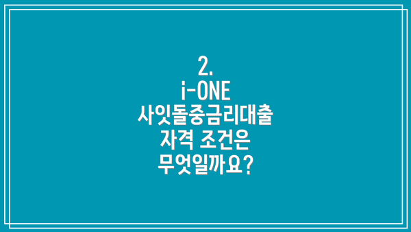 2.  i-ONE 사잇돌중금리대출 자격 조건은 무엇일까요?
