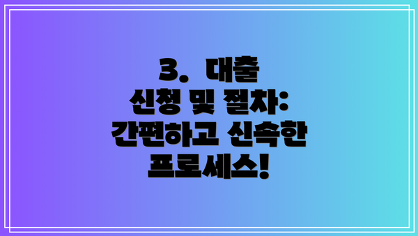 3.  대출 신청 및 절차: 간편하고 신속한 프로세스!