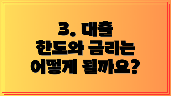 3. 대출 한도와 금리는 어떻게 될까요?