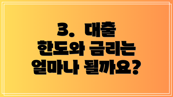 3.  대출 한도와 금리는 얼마나 될까요?