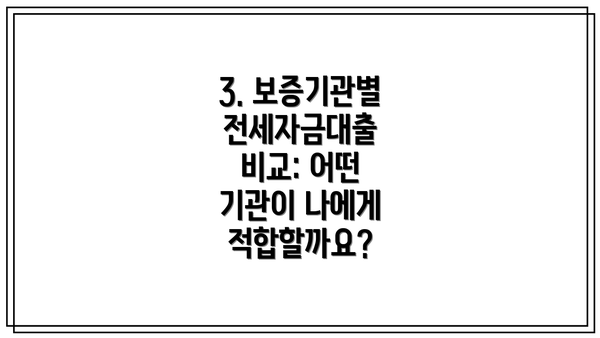 3. 보증기관별 전세자금대출 비교: 어떤 기관이 나에게 적합할까요?