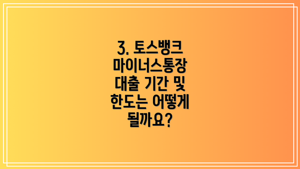 3. 토스뱅크 마이너스통장 대출 기간 및 한도는 어떻게 될까요?